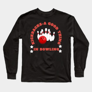 Kickbacks - A Good Thing In Bowling Long Sleeve T-Shirt